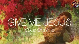 Give me Jesus - Vous Worship (Lyric Video)