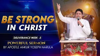 BE STRONG IN CHRIST | DELIVERANCE WEEK - 3 | POWERFUL SERMON BY APOSTLE ANKUR YOSEPH NARULA