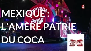 Complément d'enquête. Mexique : l’amère patrie du Coca - 18 janvier 2018 (France 2)