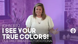 I See Your True Colors! | John 8:12 | Our Daily Bread Video Devotional