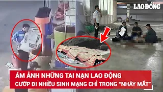 Ám ảnh những vụ tai nạn lao động dồn dập: Một phút bất cẩn dẫn tới loạt thảm kịch đau lòng | BLĐ