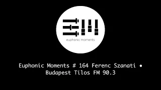 Euphonic Moments # 164 Ferenc Szanati ● Budapest Tilos FM 90 3