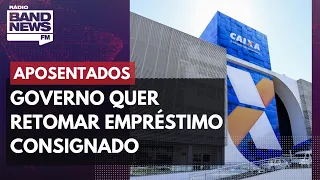 Governo quer retomar empréstimo consignado para aposentados e taxa deve subir para 2%