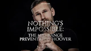 Nothings Impossible : The Middle Mid Range Narcissist's Preventative Hoover