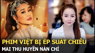 Phim Việt bị ép suất chiếu, Mai Thu Huyền nản chí