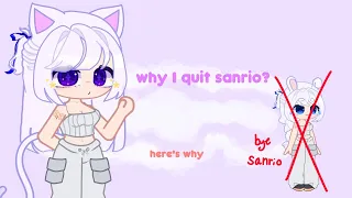 Why I quit sanrio? (here's why)