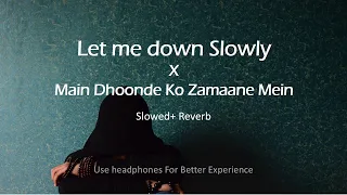 Let Me Down Slowly x Main Dhoondne Ko Zamaane Mein Slowed + Reverb lofi