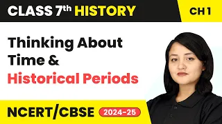 Thinking About Time and Historical Periods | class 7 History Chapter 1 | CBSE 2024-25