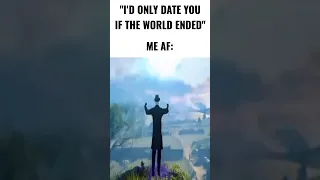 "I'd only date you if the world ended" 🤓