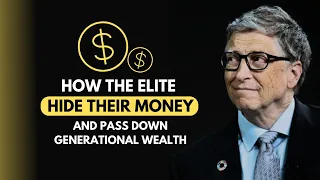 How the Elite Hide their Money and pass down Generational Wealth!