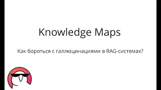 Knowledge Maps - как бороться с галлюцинациями в RAG-системах?
