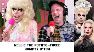 Nellie the Potato-Faced Humpty B*tch with Trixie and Katya | The Bald and the Beautiful Podcast