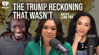 The Trump Reckoning That Wasn’t | Native Land Pod