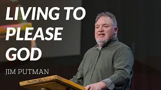 Living To Please God // Jim Putman