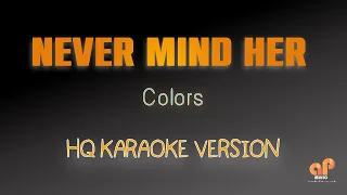 NEVER MIND HER - Colors (HQ KARAOKE VERSION)