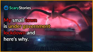 My small town is under government lockdown and here's why.  |scary stories from reddit