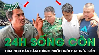 24 Giờ Sống Còn Của Ngư Dân Bám Thùng Nước Trôi Dạt Trên Biển Vụ 4 Tàu Cá Gặp Nạn | SKĐS