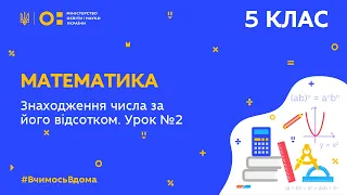 5 клас. Математика. Знаходження числа за його відсотком. Урок  № 2 (Тиж.6:ПТ)