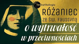 Różaniec Teobańkologia ze św. Faustyną o wytrwałość w przeciwnościach 27.07 Środa