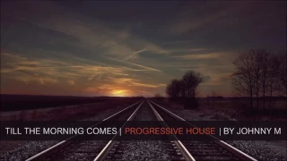 Till The Morning Comes | 2017 Progressive House Set | Mixed By Johnny M