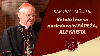 Kardinál Gerhard Müller: Katolíci nie sú nasledovníci pápeža, ale Krista