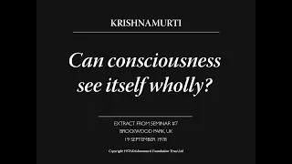 Can consciousness see itself wholly? | J. Krishnamurti