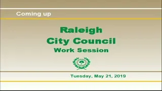 Raleigh City Council Work Session - May 21,  2019