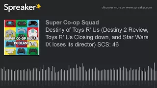 Destiny of Toys R' Us (Destiny 2 Review, Toys R' Us Closing down, and Star Wars IX loses its directo