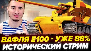 УЖЕ 88% | ВАФЛЯ Е100 - 3 ОТМЕТКИ! ИСТОРИЧЕСКИЙ СТРИМ!