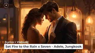 [Lyrics + Vietsub] Set Fire to the Rain x Seven - Adele, Jung Kook