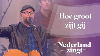 Hoe groot zijt Gij - Nederland Zingt