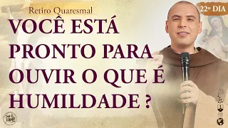 Você está pronto para ouvir o que é humildade? | Retiro Quaresmal 2022 | Pregação - #22