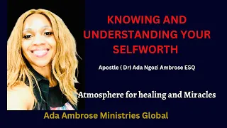 THE HEALING POWER OF SELF WORTH | APOSTLE (DR) ADA NGOZI AMBROSE ESQ #Blessing #Prayer #Selfworth