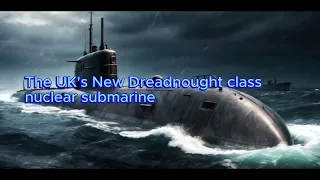 The UK's New Dreadnought Class Nuclear Submarines