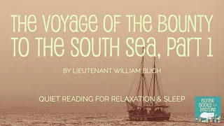 The Voyage of The Bounty, by Lt. William Bligh, Part 1 (ASMR Quiet Reading for Relaxation & Sleep)