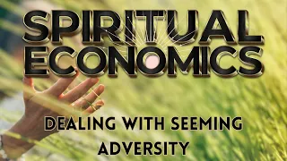 𝕊𝕡𝕚𝕣𝕚𝕥𝕦𝕒𝕝 𝔼𝕔𝕠𝕟𝕠𝕞𝕚𝕔𝕤 Part III - Dealing with Seeming Adversity