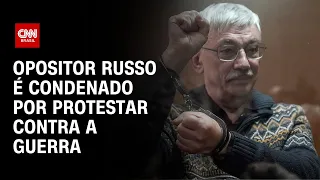 Opositor russo é condenado por protestar contra a guerra | LIVE CNN