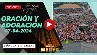 Oración y Adoracíon Cúpula Catedral 07-04-2024 #medeatv #ministeriomedea #medea #FE #Dios #cristiano