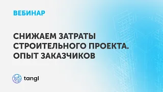 Вебинар «Снижаем затраты строительного проекта. Опыт заказчиков»