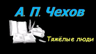 А. П. Чехов, короткие рассказы, "Тяжёлые люди", аудиокнига. A.P. Chekhov, short stories, audiobook.