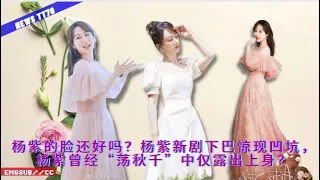 ENG SUB - #杨紫 的脸还好吗？#杨紫 新剧下巴惊现凹坑，#杨紫 曾经“荡秋千”中仅露出上身？  【NEWS TT7003月19日】