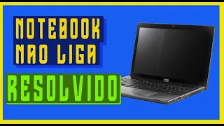 NOTEBOOK NÃO LIGA RESOLVIDO (QUALQUER MARCA)