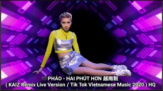PHÁO - HAI PHÚT HƠN 越南鼓 ( KAIZ Remix Live Version／Tik Tok Vietnamese Music 2020 ) HQ