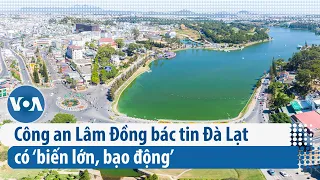 Công an Lâm Đồng bác tin Đà Lạt có ‘biến lớn, bạo động’ | VOA Tiếng Việt