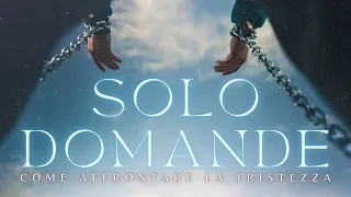 SOLO DOMANDE - Come affrontare la tristezza