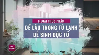 Ngừng ngay hành động "ngâm" trong tủ lạnh 8 loại thực phẩm này vì dễ sinh độc tố | VTC Now