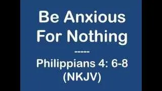 Be Anxious For Nothing - Philippians 4:6-8