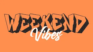 Weekend Vibes - Happy Songs for Enjoying Your Weekend  [Weekend Playlist]