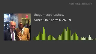 Butch On Sports 6-26-19