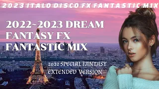 2023 ITALO DISCO FX FANTASTIC MIX [2022~2023 DREAM FANTASY EXTENDED VERSION]